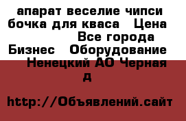 апарат веселие чипси.бочка для кваса › Цена ­ 100 000 - Все города Бизнес » Оборудование   . Ненецкий АО,Черная д.